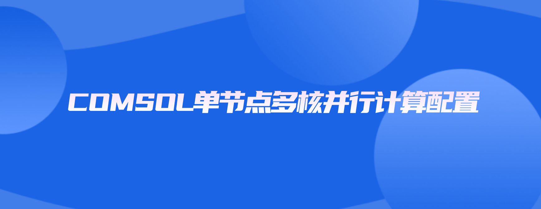 COMSOL单节点多核并行计算配置 COMSOL代理模型训练教程